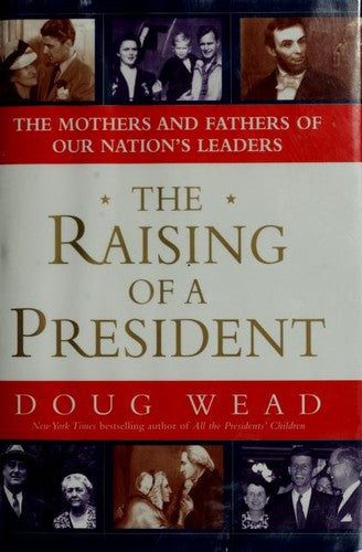 Cover of The Raising of a President: The Mothers and Fathers of Our Nation's Leaders