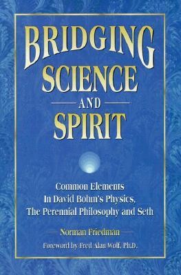 Cover of Bridging Science and Spirit: Common Elements in David Bohm's Physics, the Perennial Philosophy and Seth