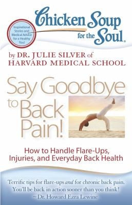 Cover of Chicken Soup for the Soul: Say Goodbye to Back Pain!: How to Handle Flare-Ups, Injuries, and Everyday Back Health
