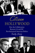 Cover of Citizen Hollywood: How the Collaboration between LA and DC Revolutionized American Politics
