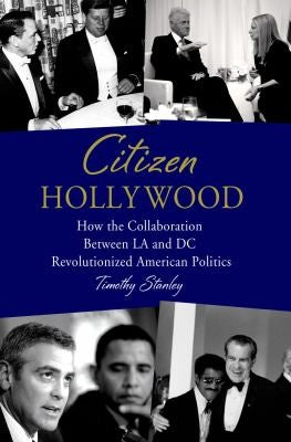 Cover of Citizen Hollywood: How the Collaboration between LA and DC Revolutionized American Politics