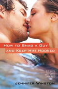 Cover of How to Snag a Guy and Keep Him Hooked: 99 Ways to Make Him Ache for You