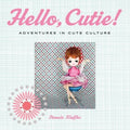 Cover of Hello, Cutie!: Adventures in Cute Culture