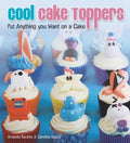 Cover of Cool Cake Toppers: Put Anything You Want on A Cake