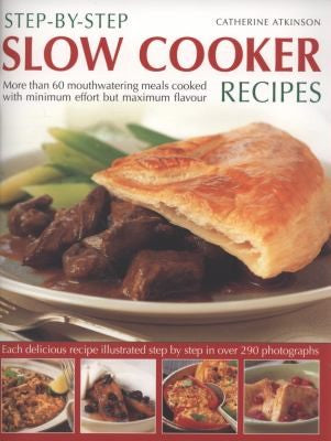 Cover of Step-by-Step Slow Cooker Recipes: 60 mouthwatering meals with minimum effort but maximum flavour. Shown in 270 tempting photographs