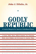 Cover of Godly Republic: A Centrist Blueprint for America’s Faith-Based Future: A Former White House Official Explodes Ten Polarizing Myths about Religion and ... Today (Volume 5) (Wildavsky Forum Series)