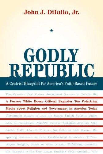 Cover of Godly Republic: A Centrist Blueprint for America’s Faith-Based Future: A Former White House Official Explodes Ten Polarizing Myths about Religion and ... Today (Volume 5) (Wildavsky Forum Series)