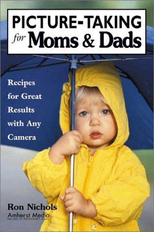 Cover of Picture-Taking for Moms & Dads: Recipes for Great Results with Any Camera