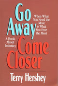 Cover of Go Away, Come Closer : When What You Need the Most is What You Fear the Most