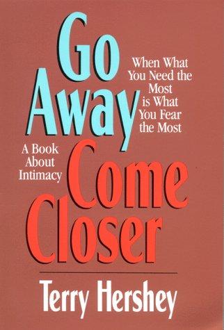 Cover of Go Away, Come Closer : When What You Need the Most is What You Fear the Most