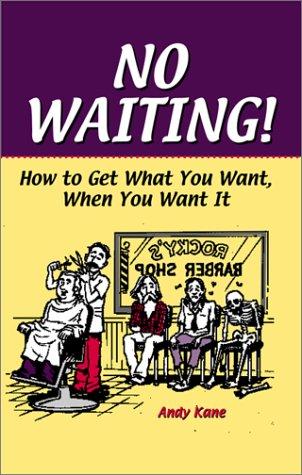 Cover of No Waiting!: How to Get What You Want, When You Want It