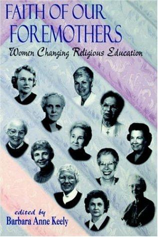 Cover of Faith of Our Foremothers: Women Changing Religious Education