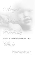 Cover of Angel Behind the Rocking Chair: Stories of Hope in Unexpected Places