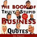 Cover of The Book of Truly Stupid Business Quotes