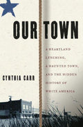 Cover of Our Town: A Heartland Lynching, a Haunted Town, and the Hidden History of White America