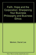 Cover of Faith, Hope and the Corporation: Sharpening Your Business Philosophy and Business Ethics