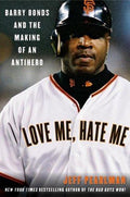 Cover of Love Me, Hate Me: Barry Bonds and the Making of an Antihero