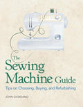 Cover of The Sewing Machine Guide: Tips on Choosing, Buying and Refurbishing