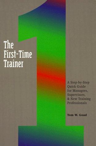 Cover of The First-Time Trainer: A Step-By-Step Quick Guide for Managers, Supervisors, and New Training Professionals