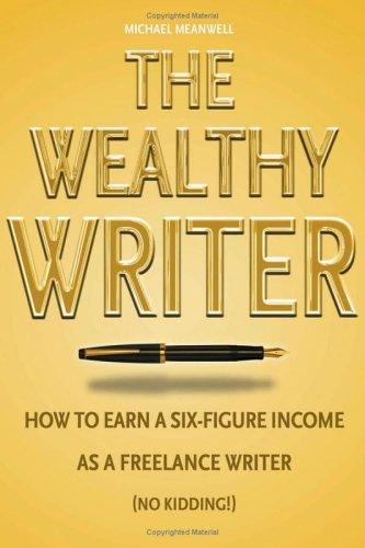 Cover of The Wealthy Writer: How to Earn a Six-Figure Income As a Freelance Writer (No Kidding