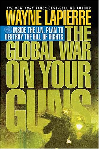 Cover of The Global War on Your Guns: Inside the U.N. Plan to Destroy the Bill of Rights