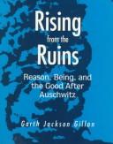 Cover of Rising from the Ruins: Reason, Being, and the Good After Auschwitz