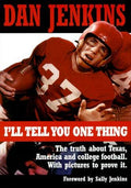 Cover of I'll Tell You One Thing: The Untold Truth About Texas, America & College Football, With Pictures to Prove It
