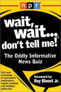 Cover of Wait, Wait...Don't Tell Me!: The Oddly Informative News Quiz