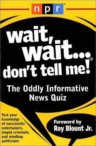 Cover of Wait, Wait...Don't Tell Me!: The Oddly Informative News Quiz