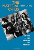 Cover of The Material Child: Coming of Age in Japan and America