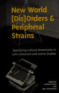 Cover of New World (Dis)orders and Peripheral Strains: Specifying Cultural Dimensions in Latin American and Latino Studies (Lacasa Publication Series)