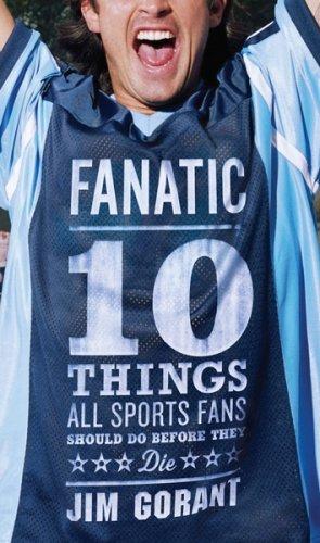 Cover of Fanatic: Ten Things All Sports Fans Should Do Before They Die