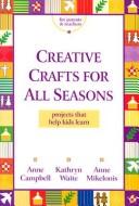 Cover of Creative Crafts for All Seasons: Projects That Help Kids Learn