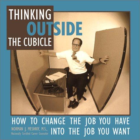 Cover of Thinking Outside the Cubicle: How to Change the Job You Have into the Job You Want