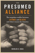 Cover of The Presumed Alliance: The Unspoken Conflict Between Latinos and Blacks and What It Means for America