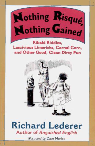 Cover of Nothing Risque, Nothing Gained: Ribald Riddles, Lascivious Limericks, Carnal Corn, and Other Good, Clean Dirty Fun