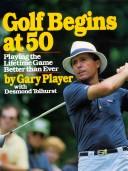 Cover of Golf begins at 50: Playing the lifetime game better than ever