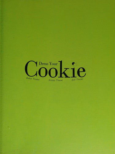 Cover of Dress Your Cookie: Bake Them! Dress Them! Eat Them!
