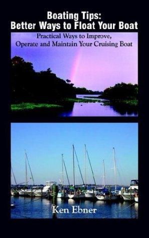 Cover of Boating Tips: Better Ways to Float Your Boat: Practical Ways to Improve, Operate and Maintain Your Cruising Boat