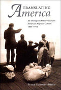 Cover of Translating America: An Immigrant Press Visualizes American Popular Culture, 1890-1918