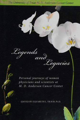 Cover of Legends and Legacies: Personal journeys of women physicians and scientists at M. D. Anderson Cancer Center