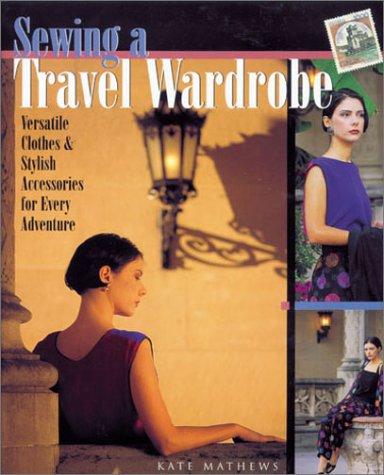 Cover of Sewing a Travel Wardrobe: Versatile Clothes & Stylish Accessories for Every Adventure