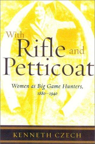 Cover of With Rifle & Petticoat: Women as Big Game Hunters, 1880-1940