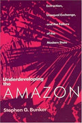 Cover of Underdeveloping the Amazon: Extraction, Unequal Exchange, and the Failure of the Modern State