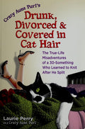 Cover of Crazy Aunt Purl's Drunk, Divorced, and Covered in Cat Hair: The True-Life Misadventures of a 30-Something Who Learned to Knit After He Split
