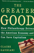 Cover of The Greater Good: How Philanthropy Drives the American Economy and Can Save Capitalism