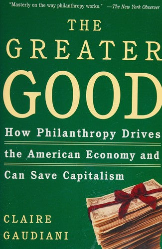 Cover of The Greater Good: How Philanthropy Drives the American Economy and Can Save Capitalism