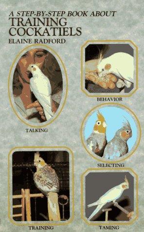 Cover of Step by Step Book About Training Cockatiels (Step-By-Step Book About Series)