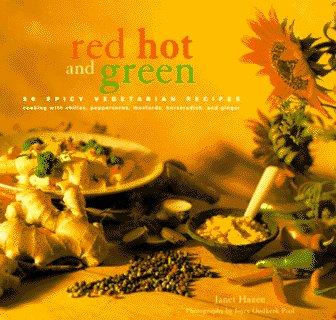 Cover of Red Hot and Green: 50 Spicy Vegetarian Recipes Cooking With Chilies, Peppercorns, Mustards, Horseradish, and Ginger