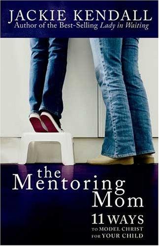 Cover of The Mentoring Mom: 11 Ways to Model Christ for Your Child